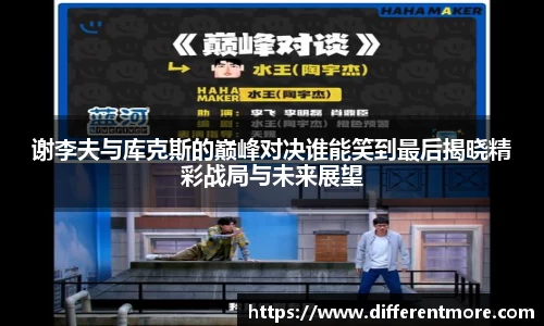 谢李夫与库克斯的巅峰对决谁能笑到最后揭晓精彩战局与未来展望